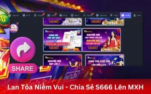 Lan Tỏa Niềm Vui – Chia Sẻ S666 Lên MXH, Cơ Hội Nhận Ngay 1.288K VNĐ