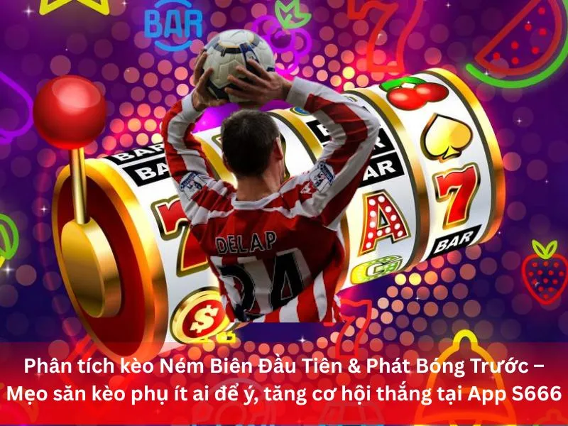 Phân tích kèo Ném Biên Đầu Tiên & Phát Bóng Trước